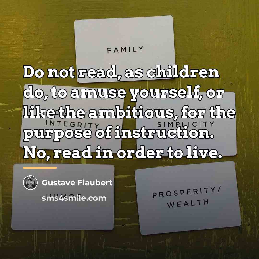 “Do not read, as children do, to amuse yourself, or…” quote by Gustave Flaubert