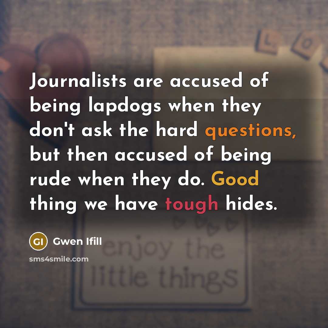 “Journalists are accused of being lapdogs when they don't ask…” quote by Gwen Ifill