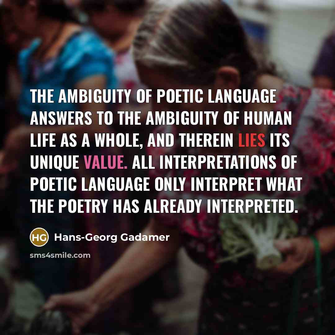 “The ambiguity of poetic language answers to the ambiguity of…” quote by Hans-Georg Gadamer