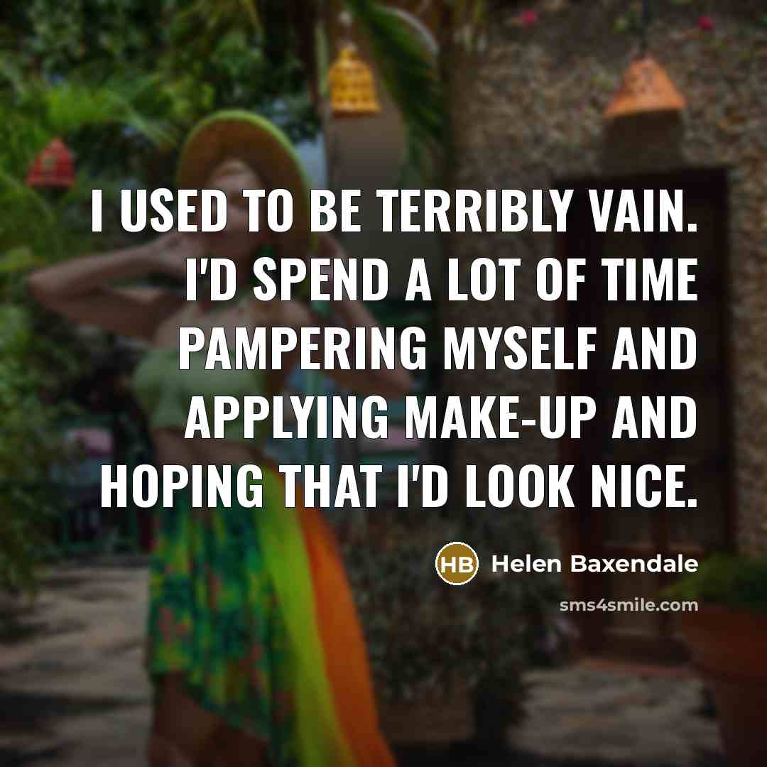 “I used to be terribly vain. I'd spend a lot…” quote by Helen Baxendale