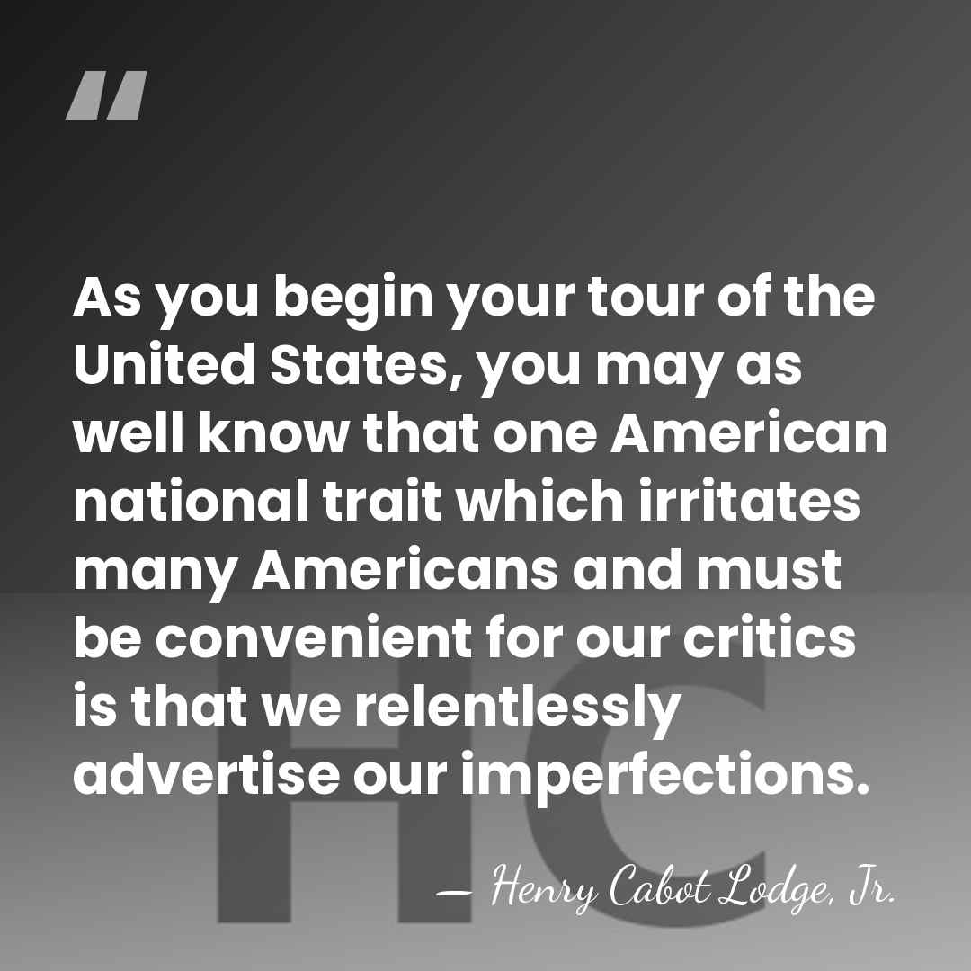 As you begin your tour of the United States, you may as&hellip; - Henry Cabot Lodge, Jr.