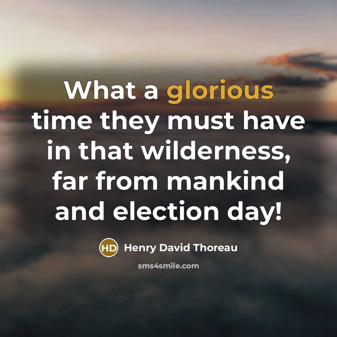 “What a glorious time they must have in that wilderness,…” quote by Henry David Thoreau