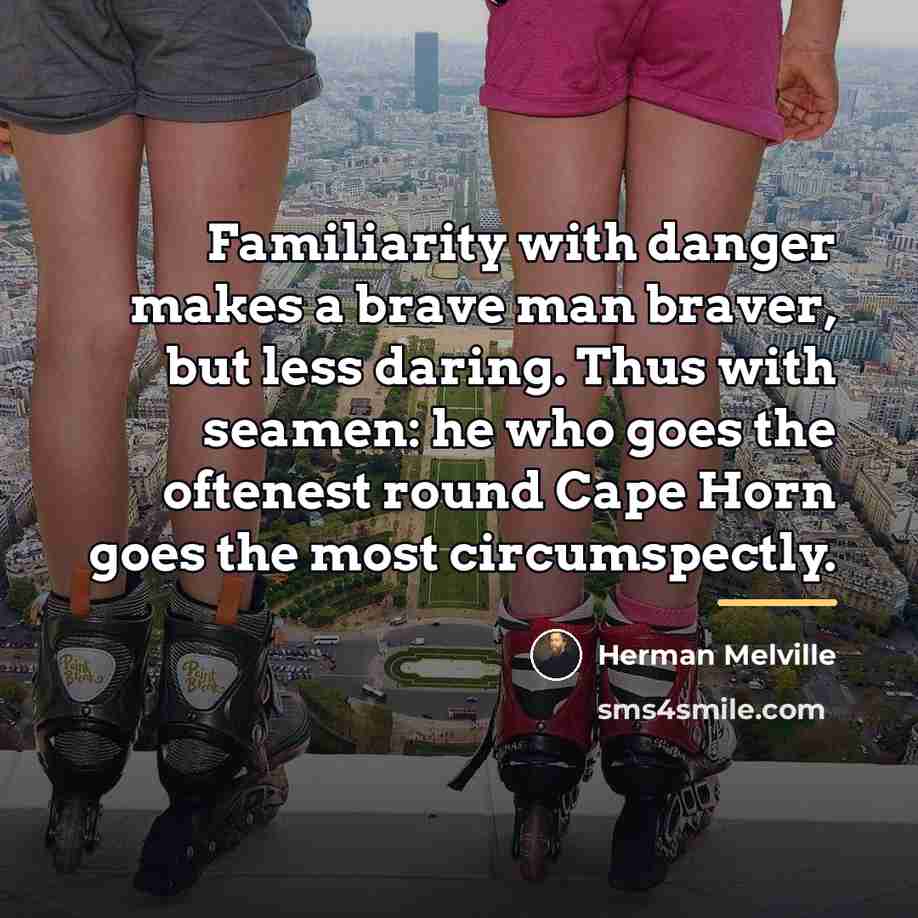 “Familiarity with danger makes a brave man braver, but less…” quote by Herman Melville