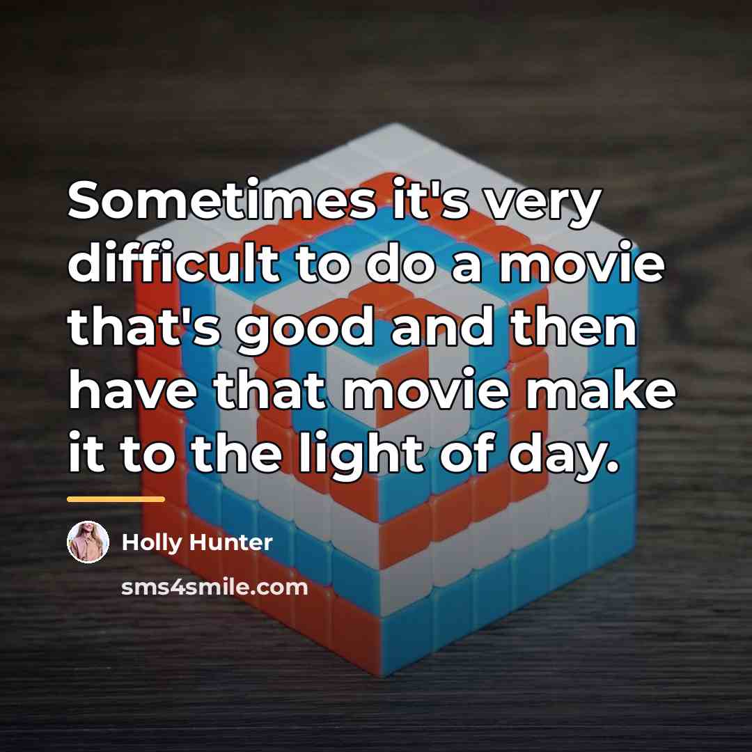 “Sometimes it's very difficult to do a movie that's good…” quote by Holly Hunter