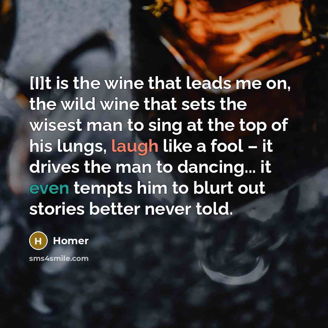 “[I]t is the wine that leads me on, the wild…” quote by Homer