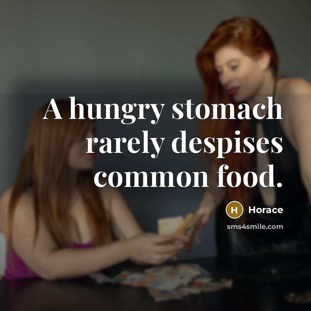 “A hungry stomach rarely despises common food.…” quote by Horace