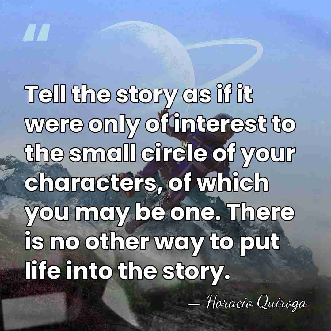 Tell the story as if it were only of interest to the&hellip; - Horacio Quiroga