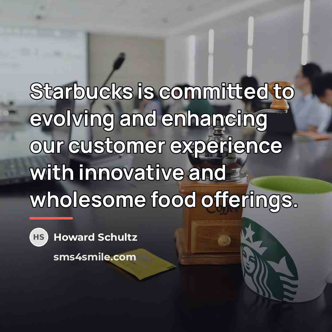 “Starbucks is committed to evolving and enhancing our customer experience…” quote by Howard Schultz