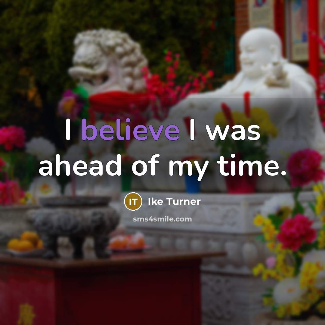 “I believe I was ahead of my time.…” quote by Ike Turner