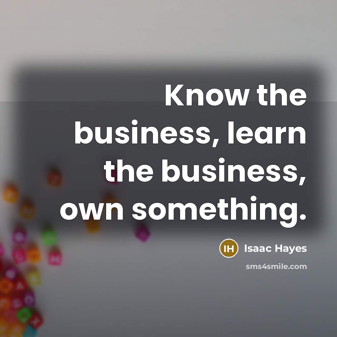 “Know the business, learn the business, own something.…” quote by Isaac Hayes