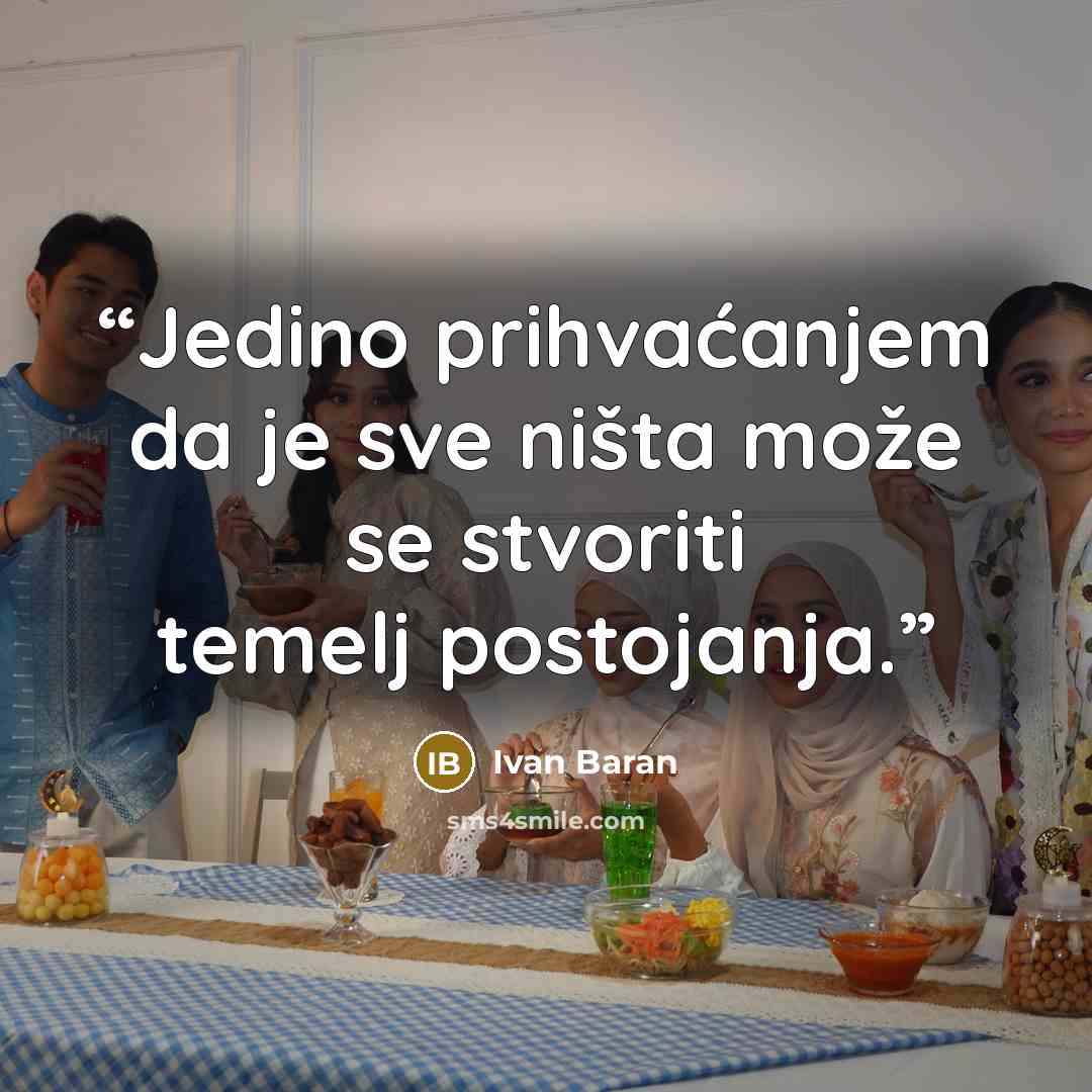 “Jedino prihvaćanjem da je sve ništa može se stvoriti temelj postojanja.” quote by Ivan Baran