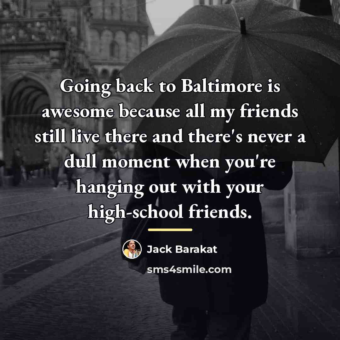 “Going back to Baltimore is awesome because all my friends…” quote by Jack Barakat