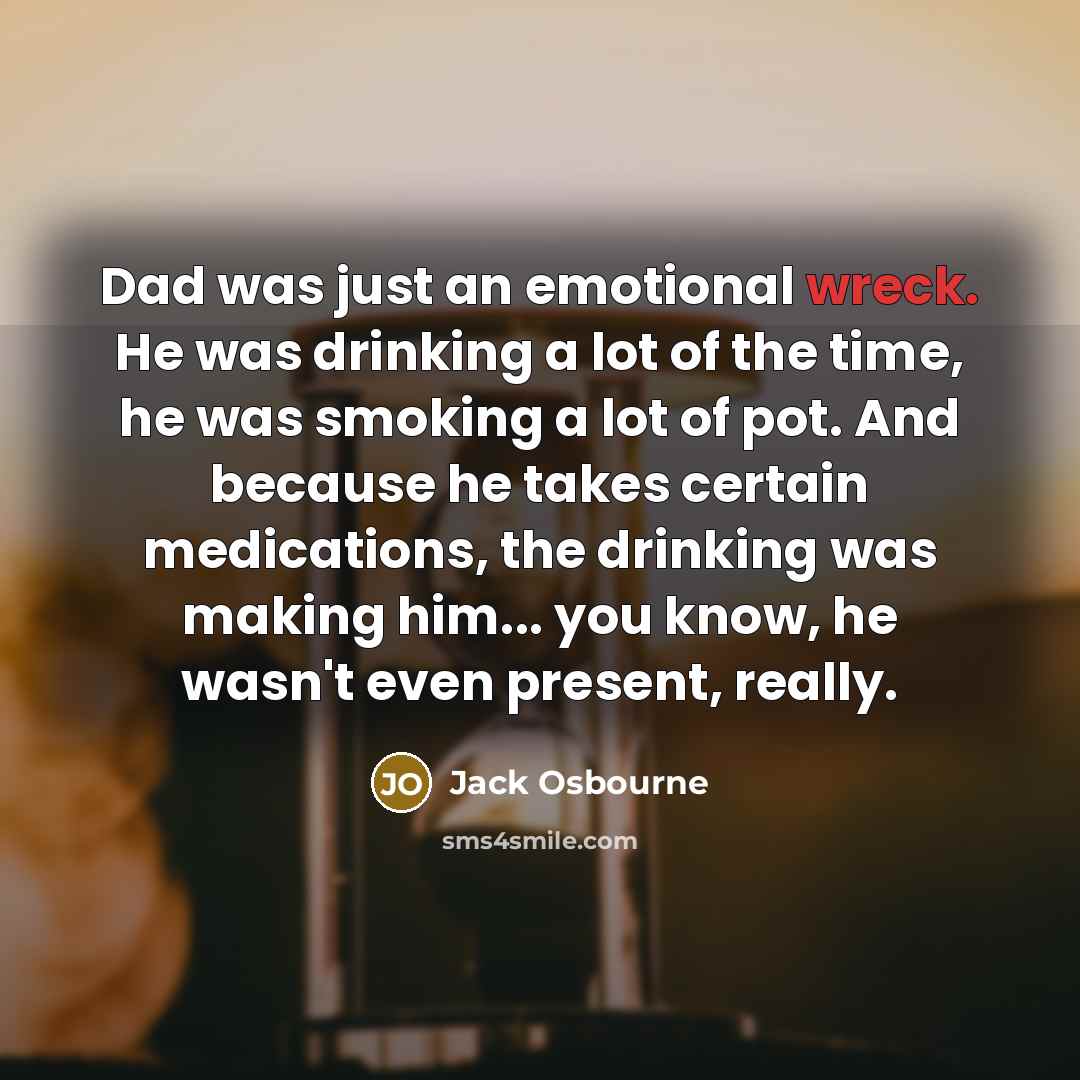 “Dad was just an emotional wreck. He was drinking a…” quote by Jack Osbourne
