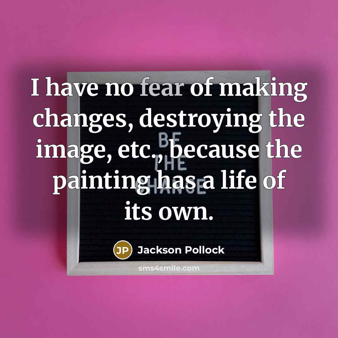 “I have no fear of making changes, destroying the image,…” quote by Jackson Pollock