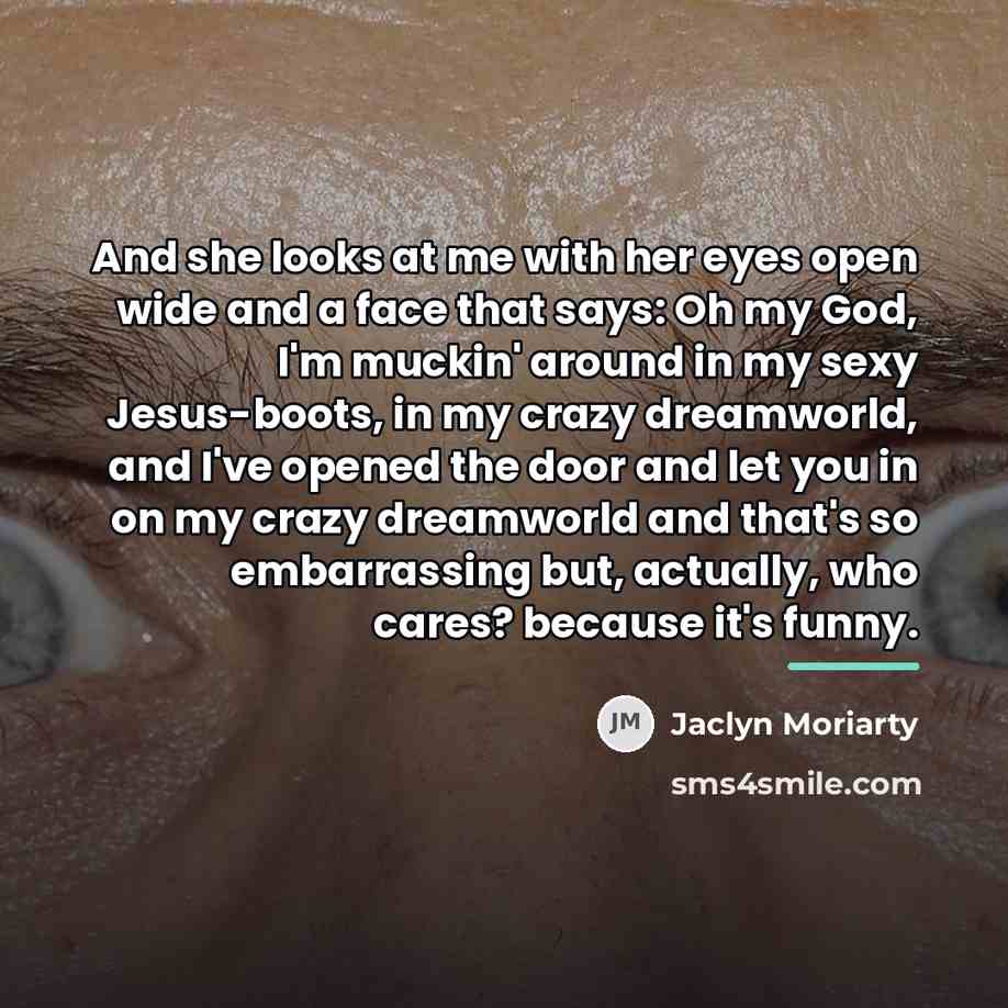 “And she looks at me with her eyes open wide…” quote by Jaclyn Moriarty