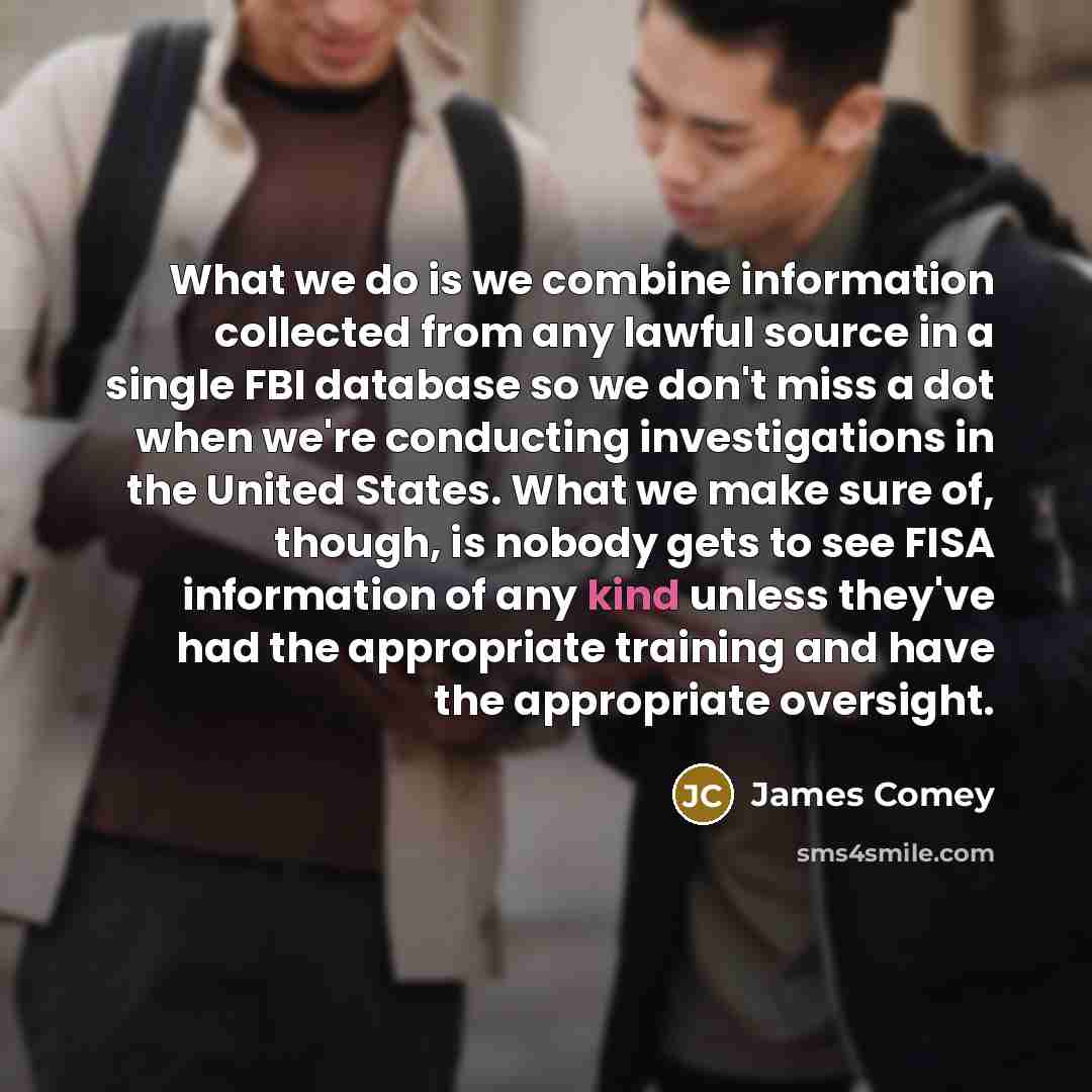 “What we do is we combine information collected from any…” quote by James Comey