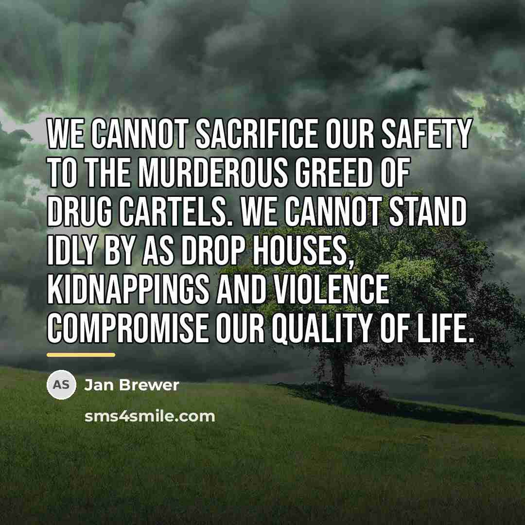“We cannot sacrifice our safety to the murderous greed of…” quote by Jan Brewer