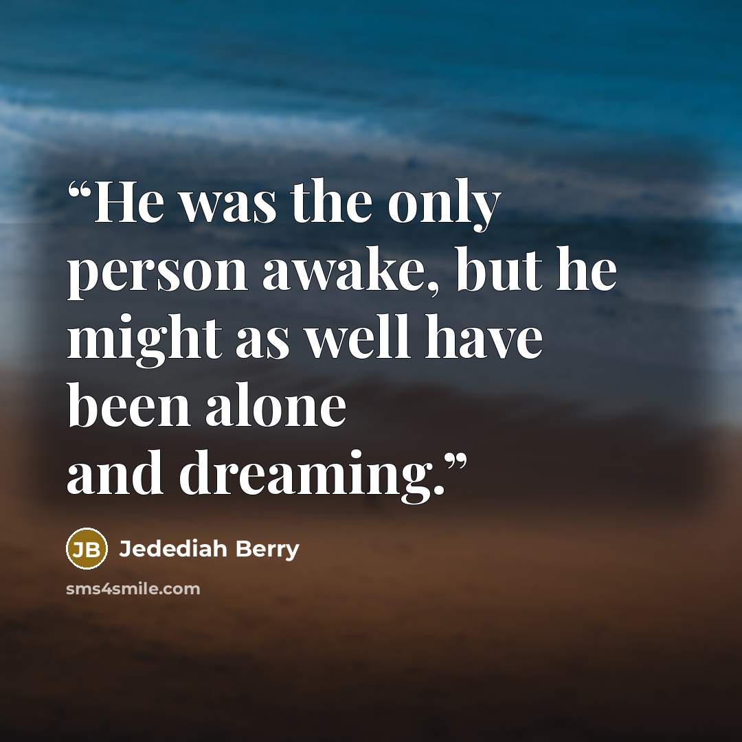 “He was the only person awake, but he might as well have been alone and dreaming.” quote by Jedediah Berry