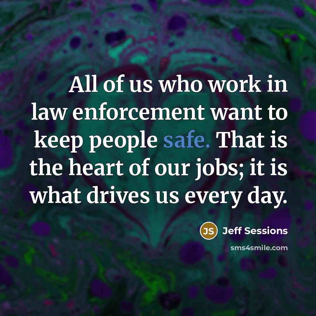 “All of us who work in law enforcement want to…” quote by Jeff Sessions