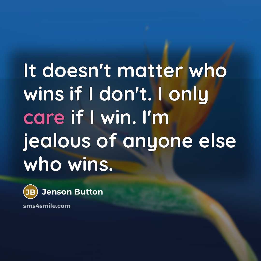 “It doesn't matter who wins if I don't. I only…” quote by Jenson Button