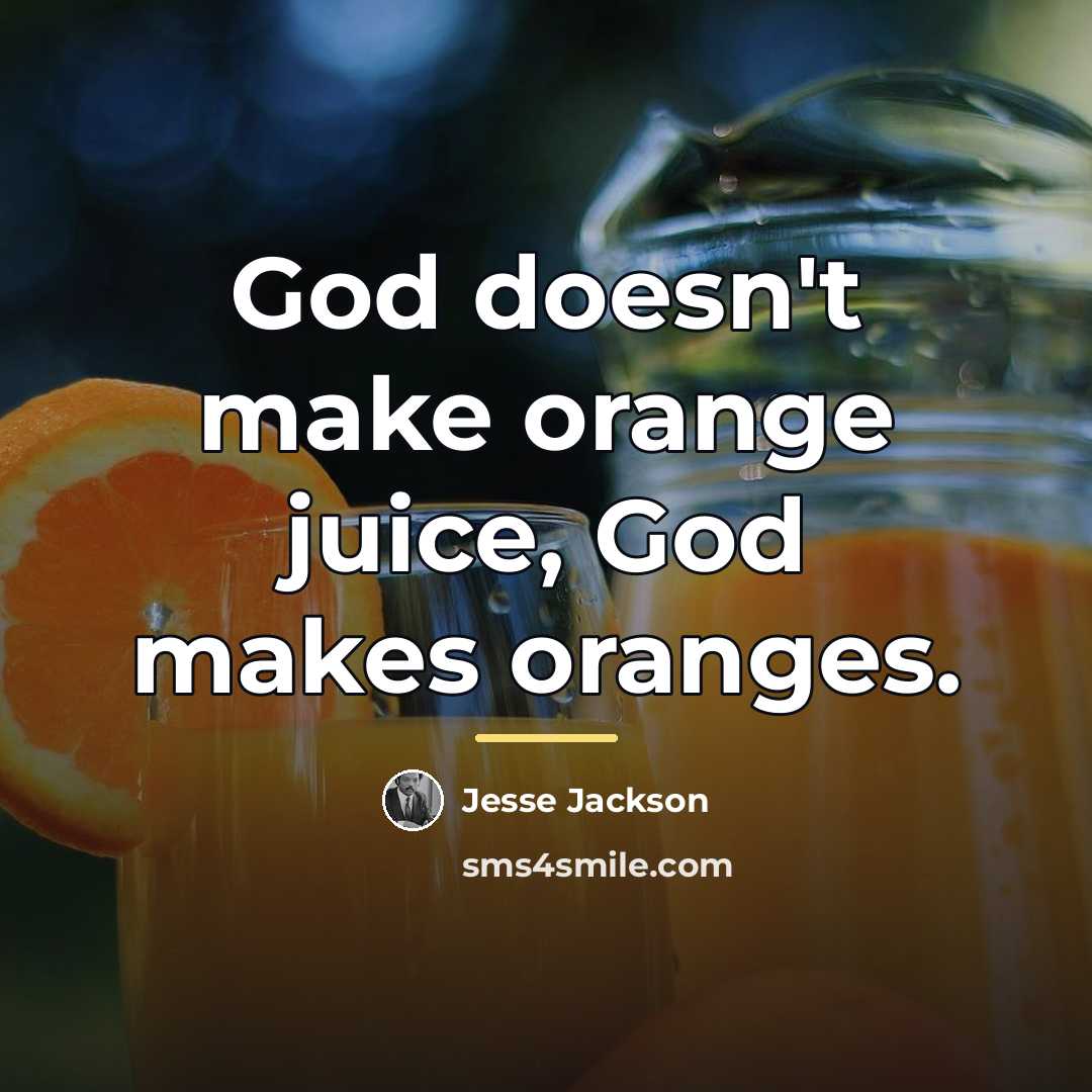 “God doesn't make orange juice, God makes oranges.…” quote by Jesse Jackson