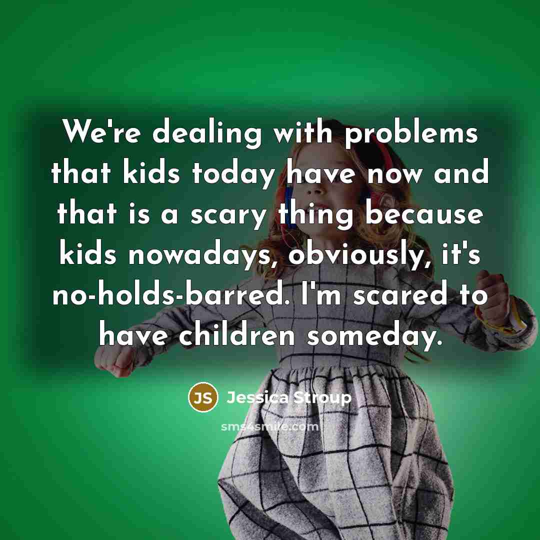 “We're dealing with problems that kids today have now and…” quote by Jessica Stroup