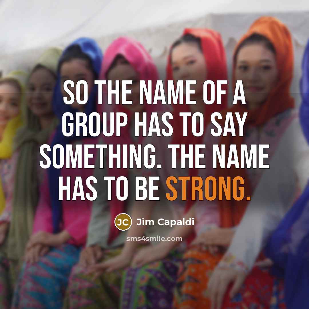 “So the name of a group has to say something. The name has to be strong.” quote by Jim Capaldi