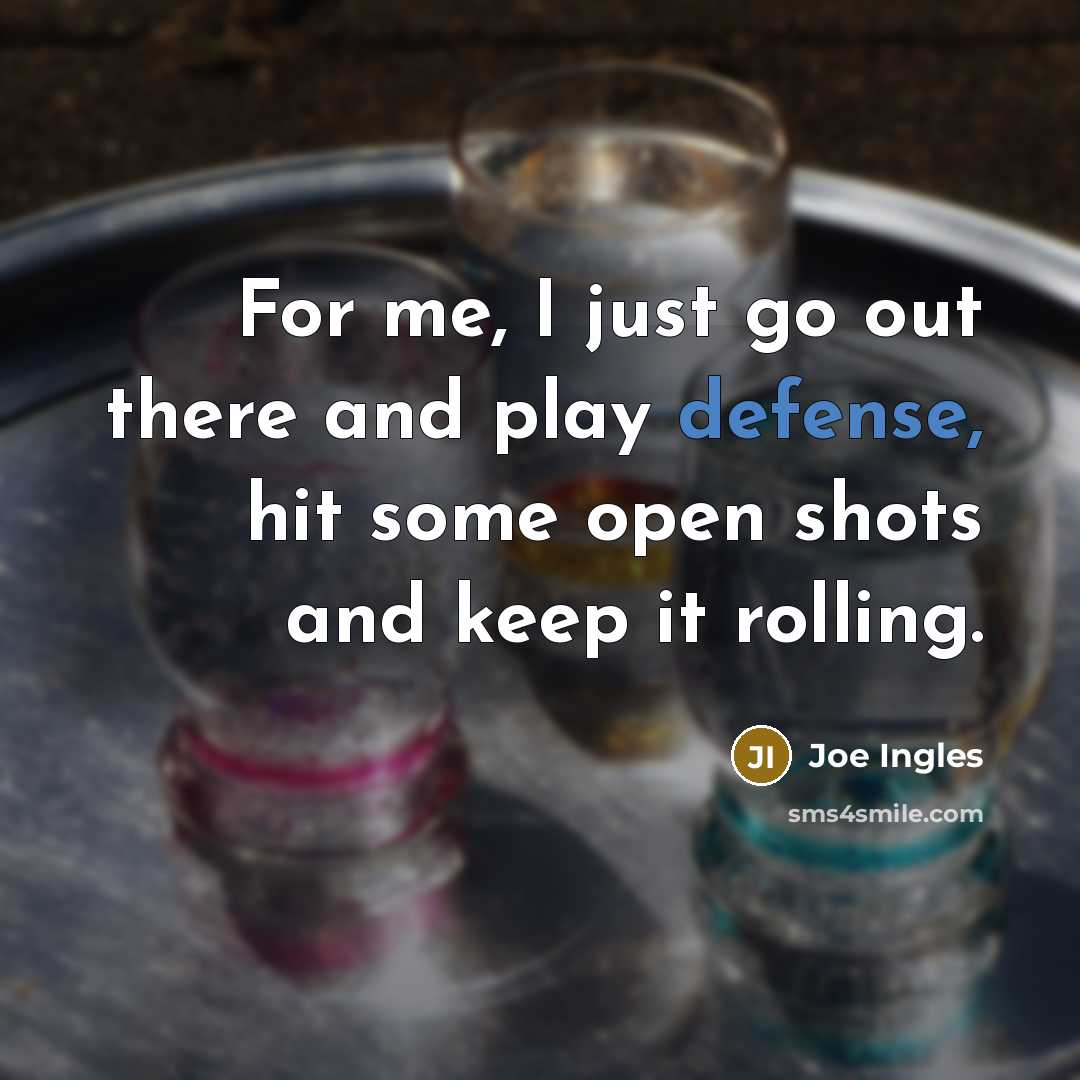 “For me, I just go out there and play defense,…” quote by Joe Ingles