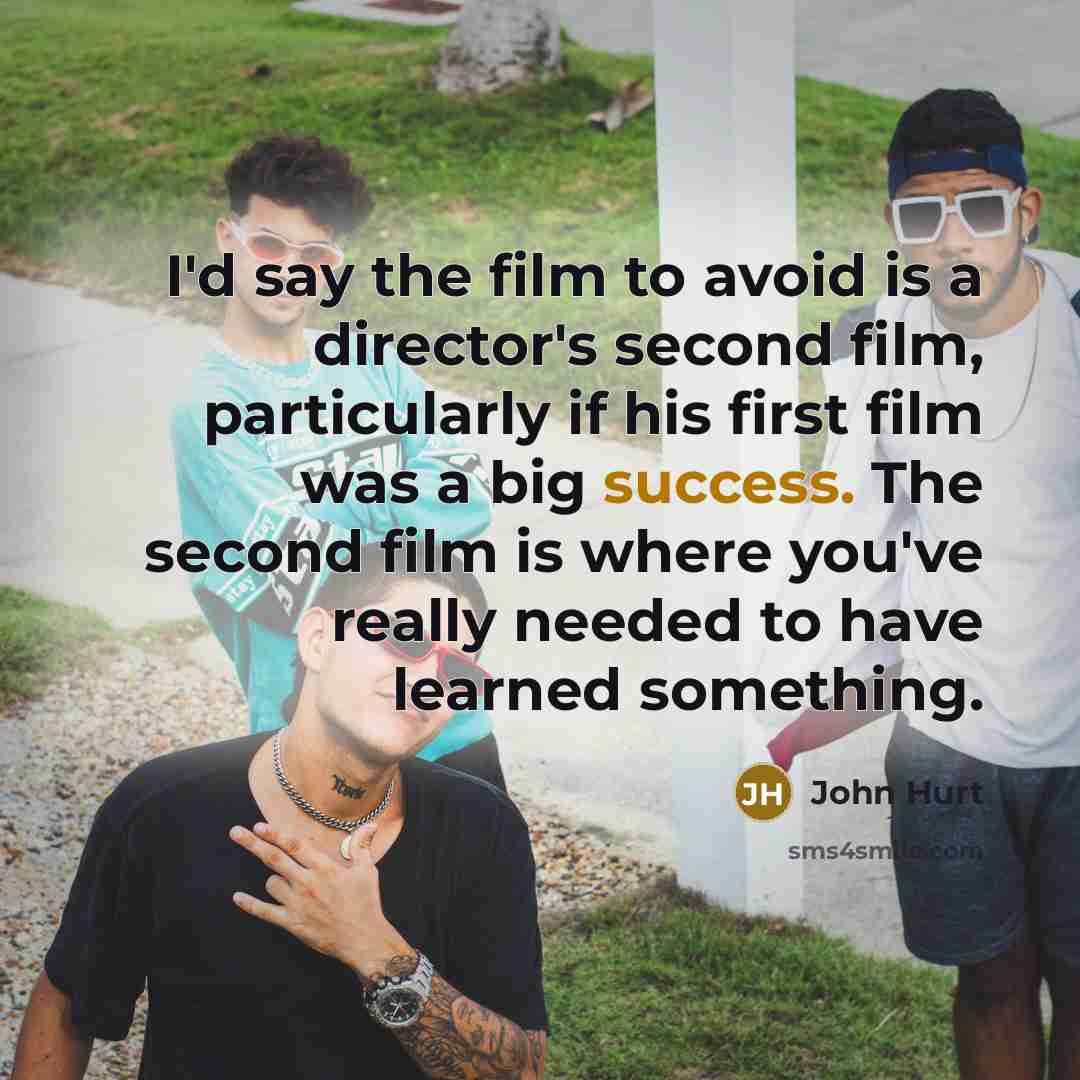 “I'd say the film to avoid is a director's second…” quote by John Hurt