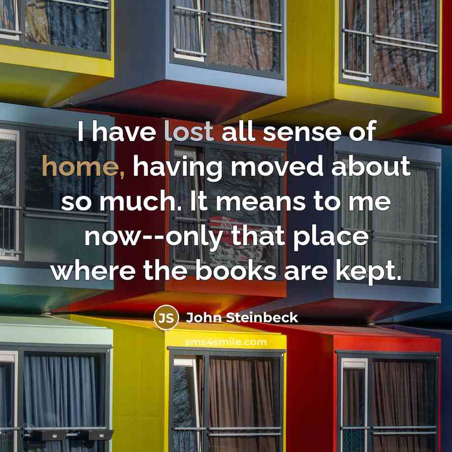 “I have lost all sense of home, having moved about…” quote by John Steinbeck