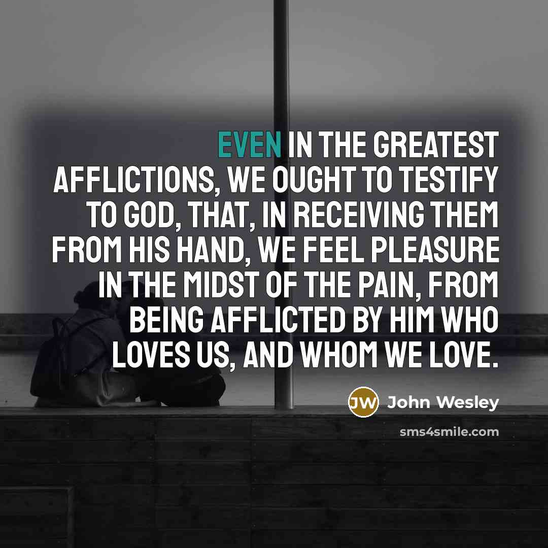 “Even in the greatest afflictions, we ought to testify to…” quote by John Wesley