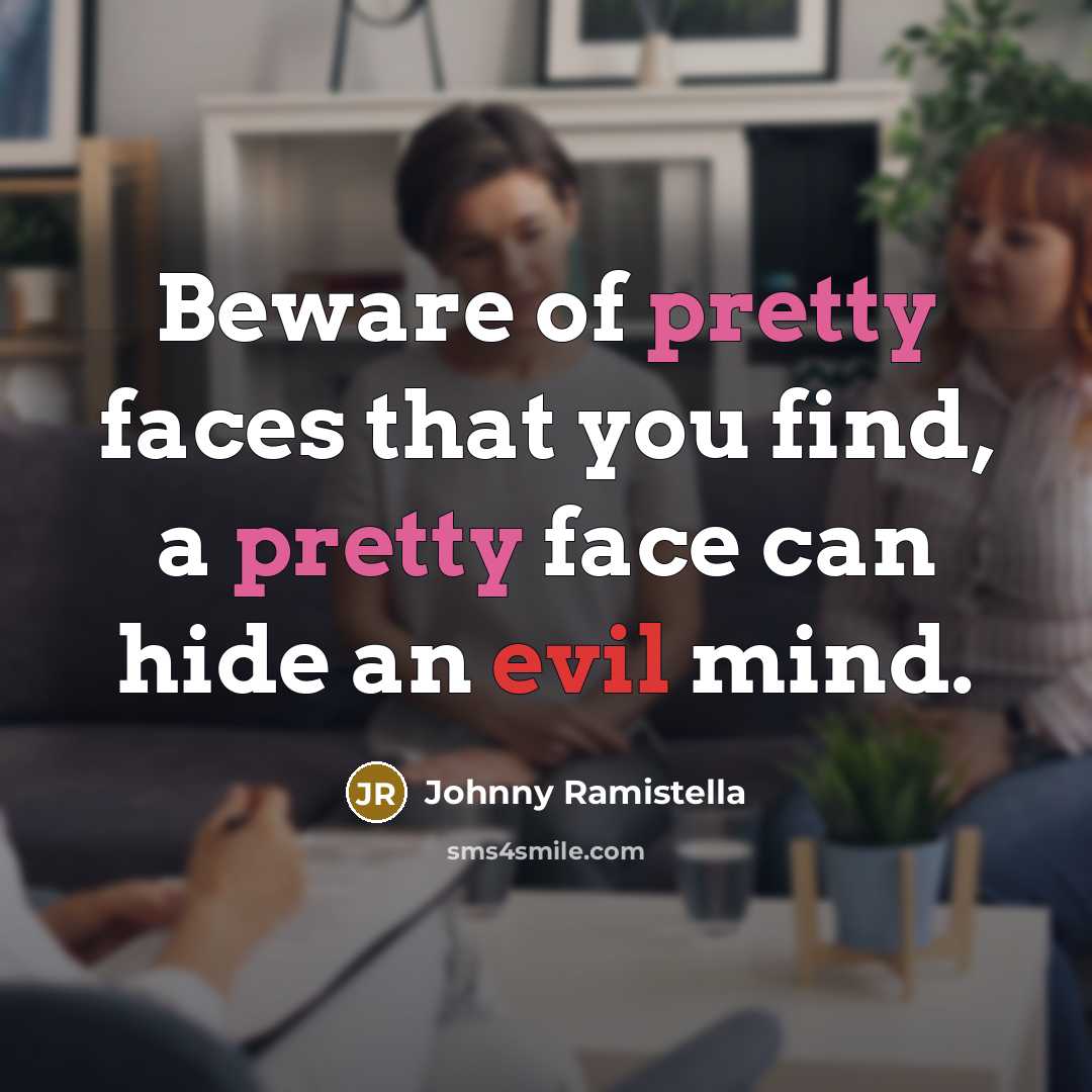 “Beware of pretty faces that you find, a pretty face…” quote by Johnny Ramistella