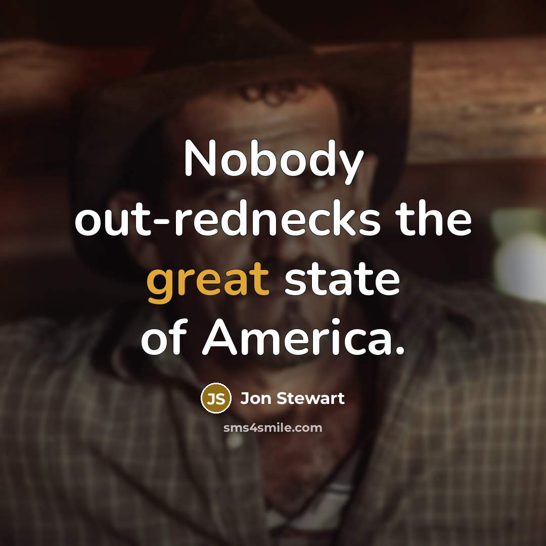 “Nobody out-rednecks the great state of America.…” quote by Jon Stewart