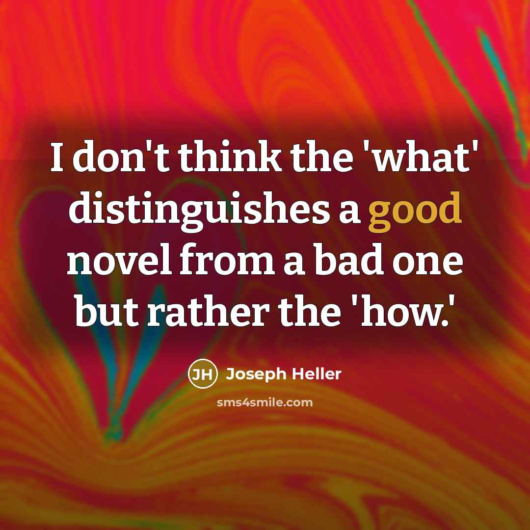“I don't think the 'what' distinguishes a good novel from…” quote by Joseph Heller