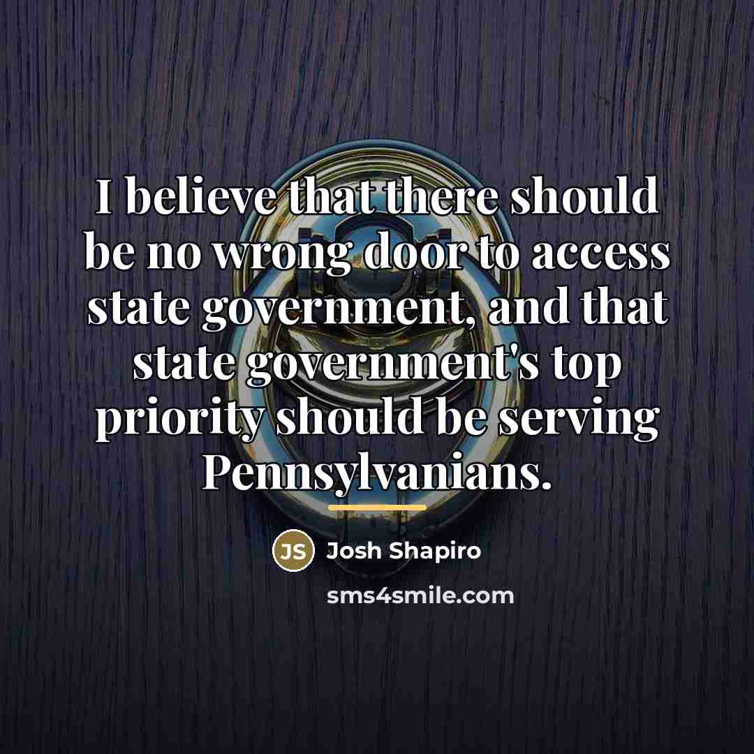 “I believe that there should be no wrong door to…” quote by Josh Shapiro