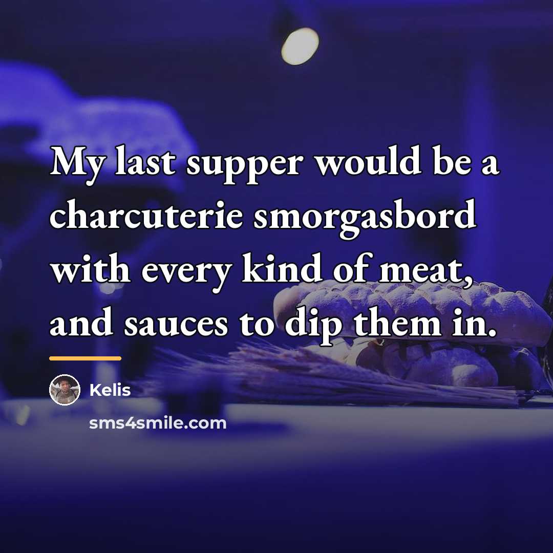 “My last supper would be a charcuterie smorgasbord with every…” quote by Kelis