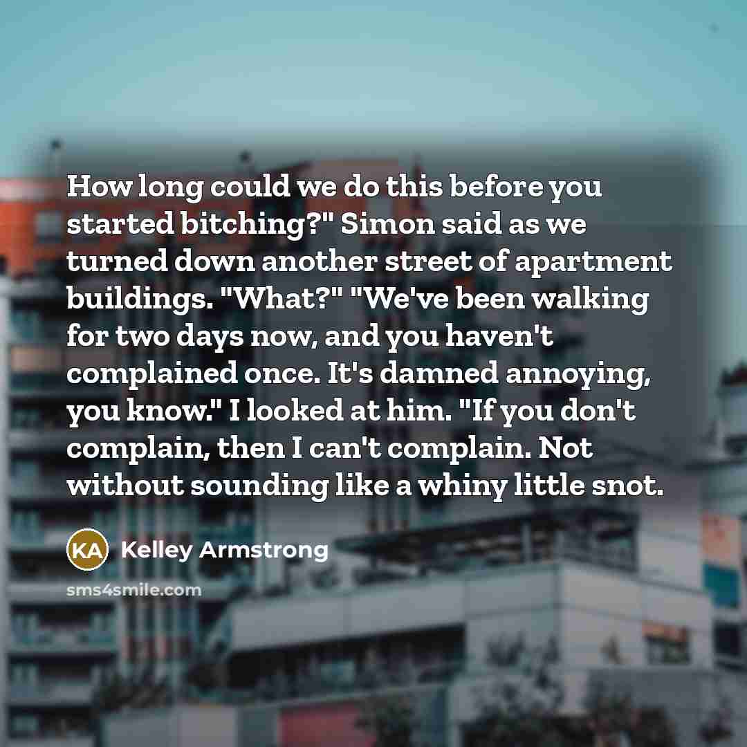 “How long could we do this before you started bitching?"…” quote by Kelley Armstrong