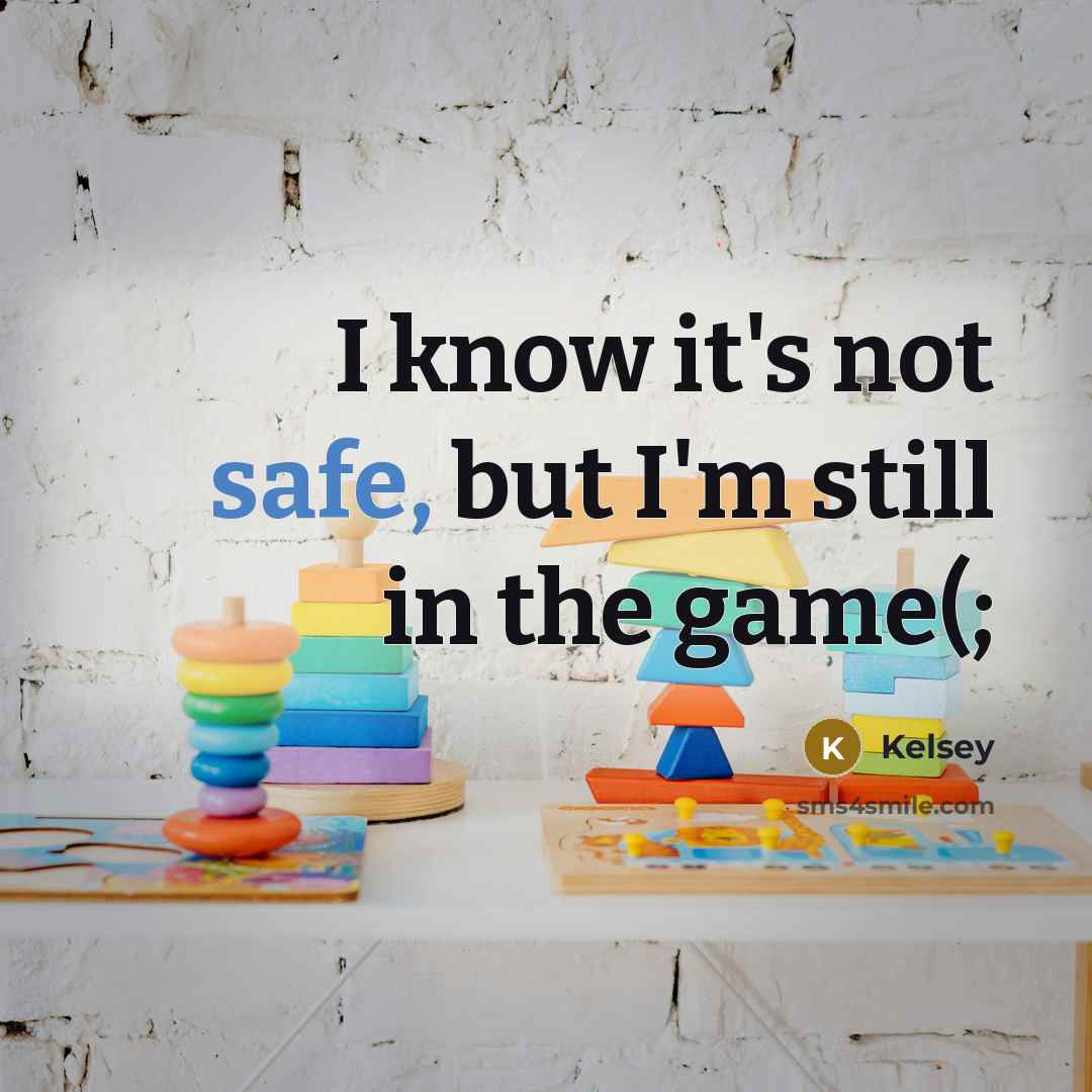 “I know it's not safe, but I'm still in the…” quote by Kelsey