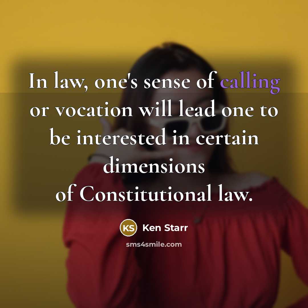 “In law, one's sense of calling or vocation will lead…” quote by Ken Starr