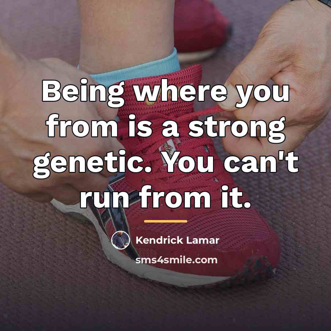 “Being where you from is a strong genetic. You can't…” quote by Kendrick Lamar