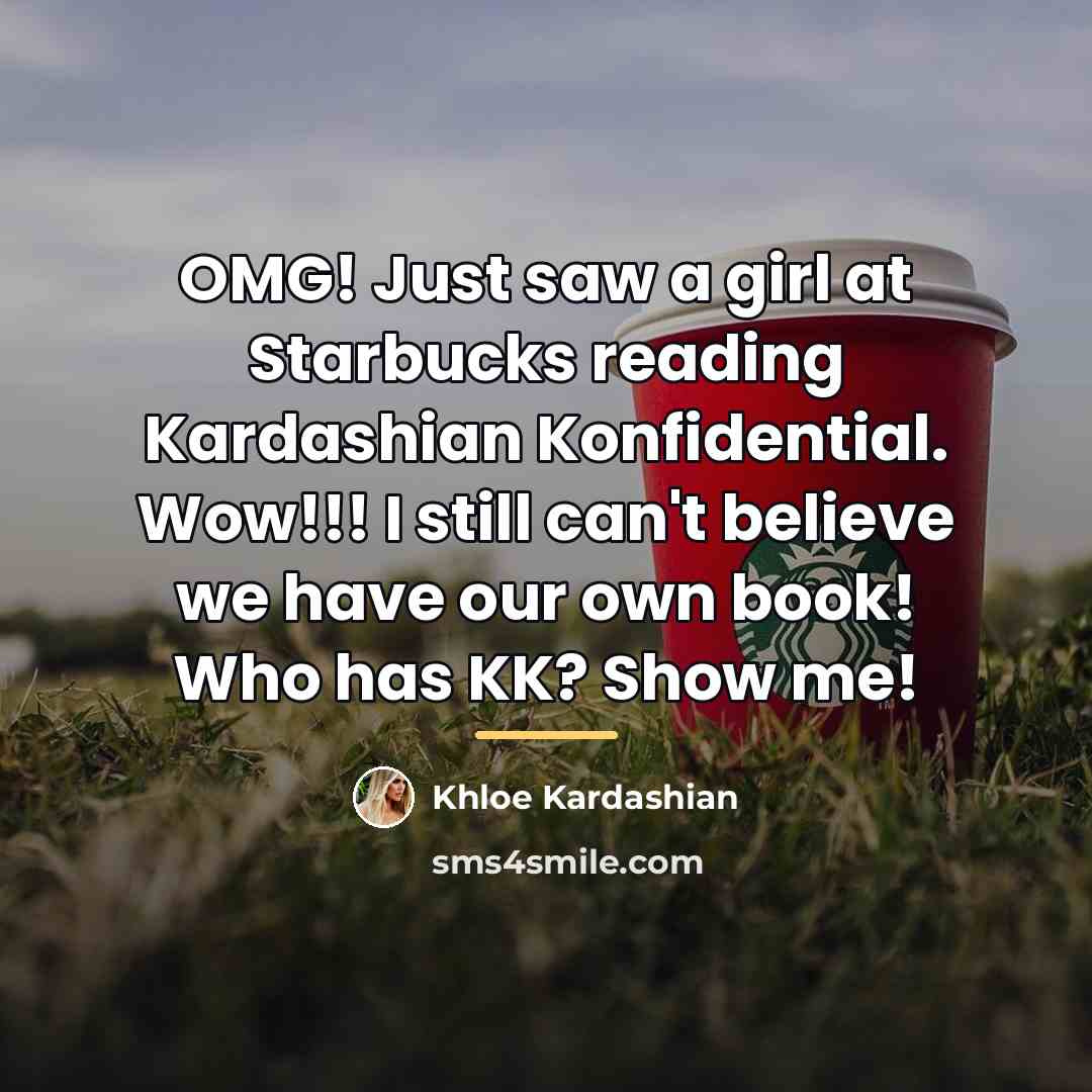 “OMG! Just saw a girl at Starbucks reading Kardashian Konfidential.…” quote by Khloe Kardashian