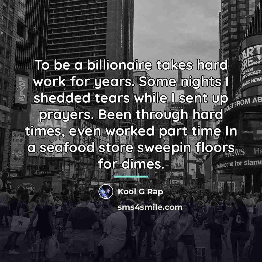 “To be a billionaire takes hard work for years. Some…” quote by Kool G Rap