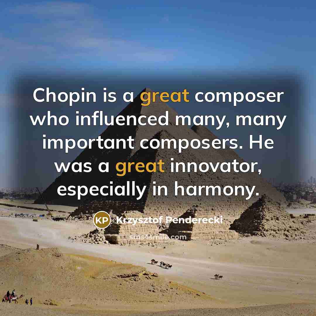 “Chopin is a great composer who influenced many, many important…” quote by Krzysztof Penderecki