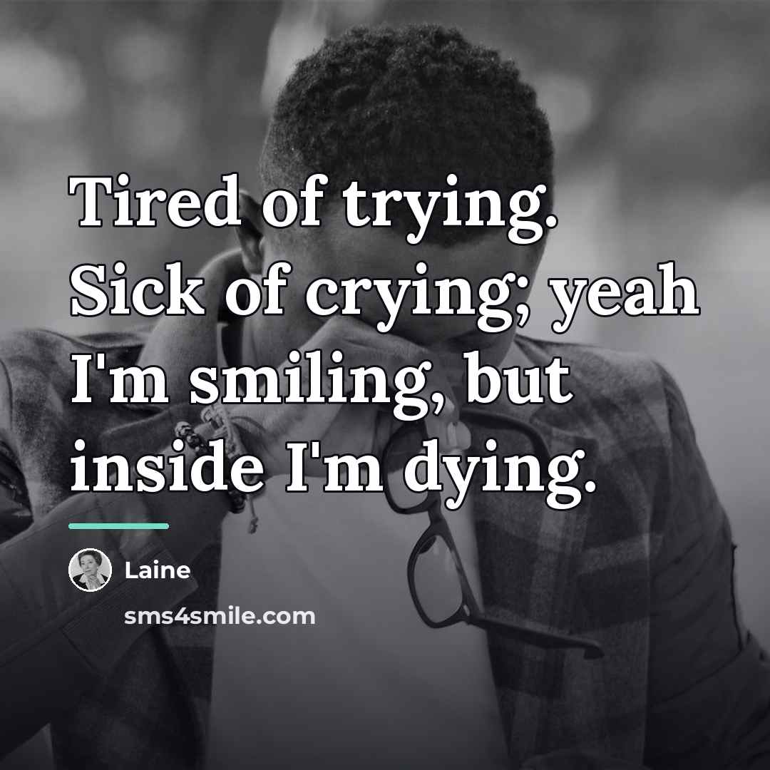 “Tired of trying. Sick of crying; yeah I'm smiling, but…” quote by Laine