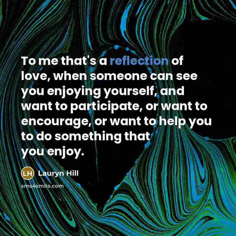 “To me that's a reflection of love, when someone can…” quote by Lauryn Hill