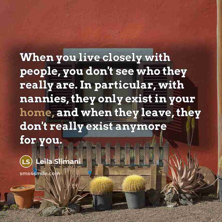 “When you live closely with people, you don't see who…” quote by Leila Slimani
