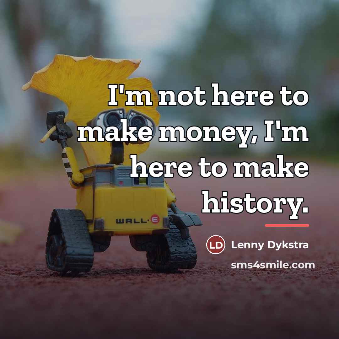 “I'm not here to make money, I'm here to make…” quote by Lenny Dykstra