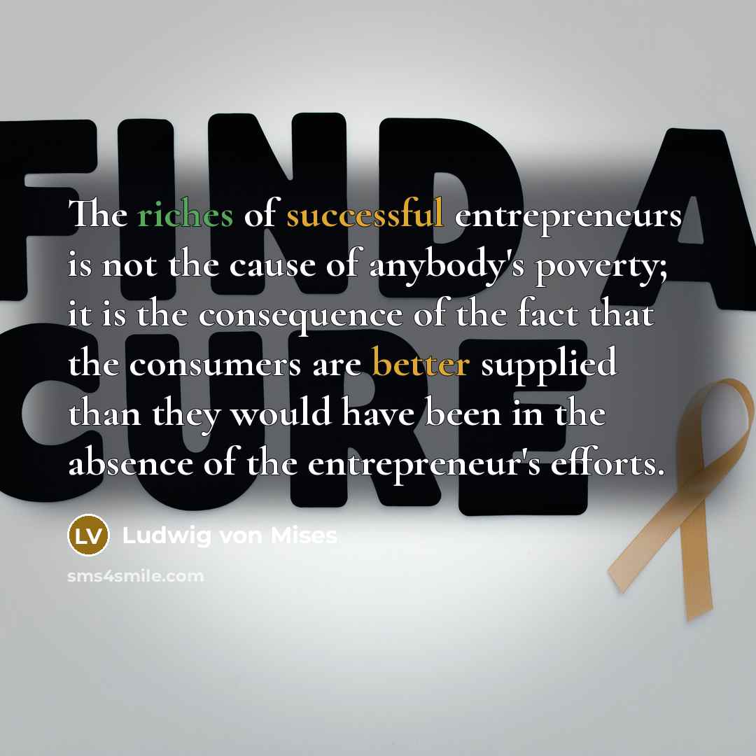 “The riches of successful entrepreneurs is not the cause of…” quote by Ludwig von Mises