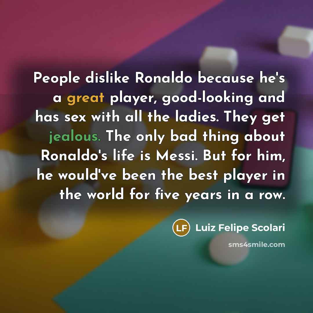 “People dislike Ronaldo because he's a great player, good-looking and…” quote by Luiz Felipe Scolari