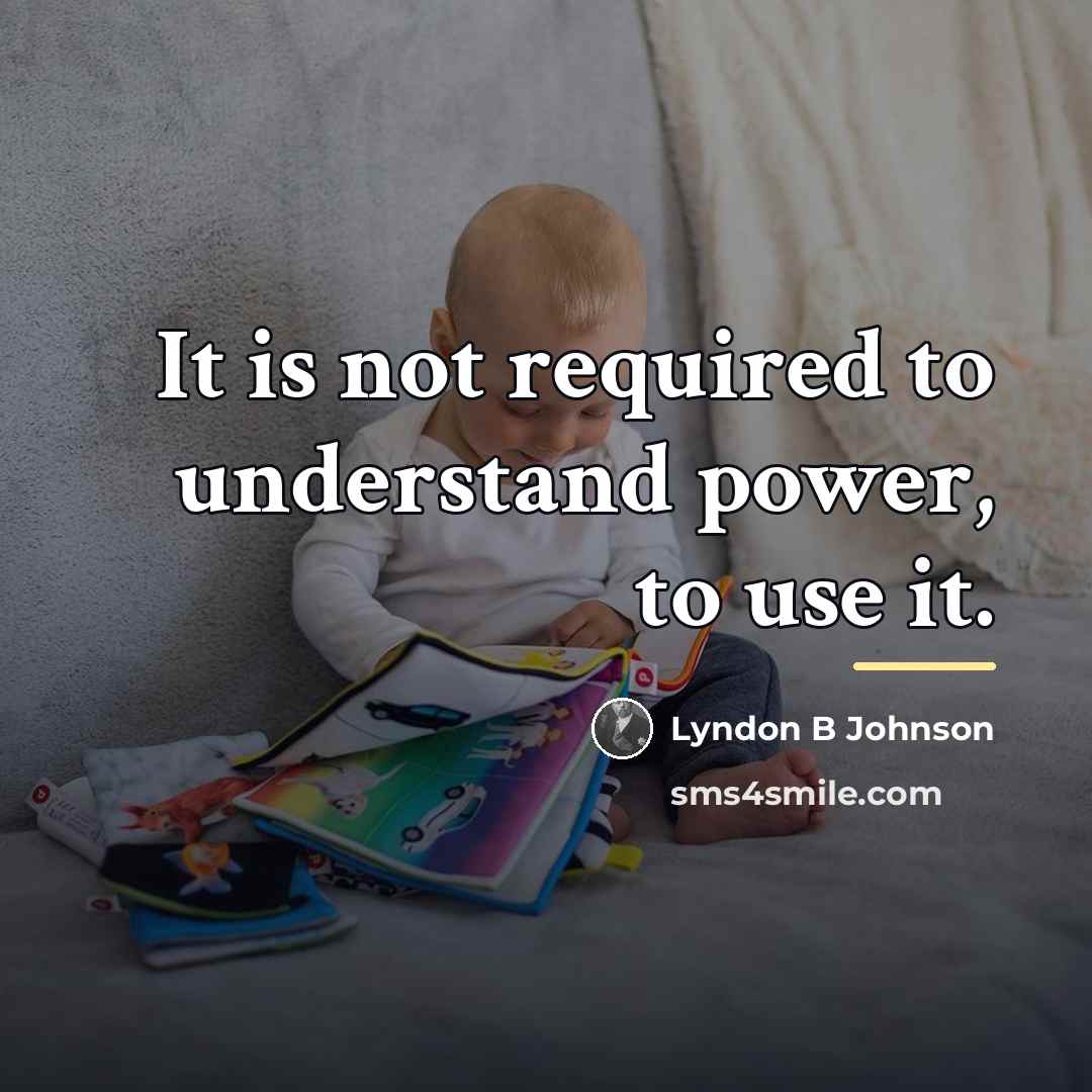“It is not required to understand power, to use it.…” quote by Lyndon B Johnson